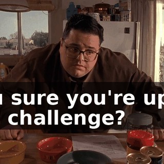 You sure you're up to the challenge?