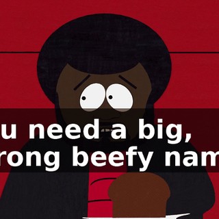 You need a big, strong beefy name.