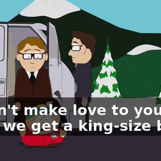 "I can't make love to you until we get a king-size bed!"