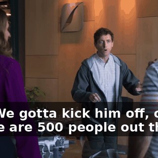 No. We gotta kick him off, okay? There are 500 people out there