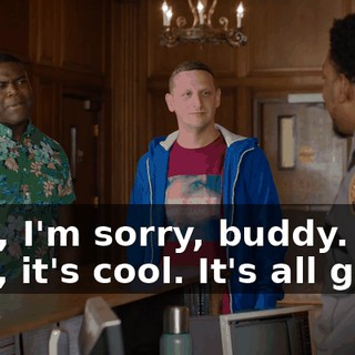 - Oh, I'm sorry, buddy. - No, it's cool. It's all good.