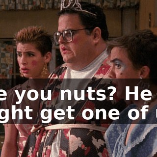 Are you nuts? He might get one of us.