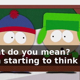 What do you mean? - I'm starting to think that