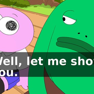 Well, let me show you.