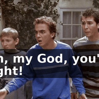 Oh, my God, you're right!