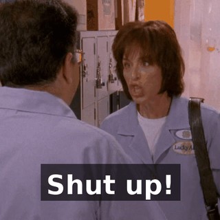Shut up!