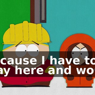 Because I have to stay here and work.