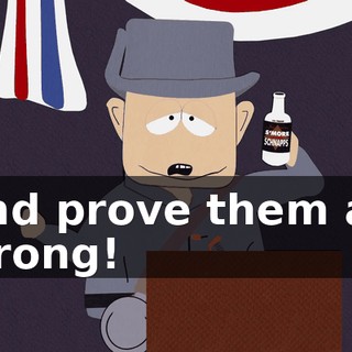 and prove them all wrong!