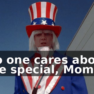 No one cares about the special, Mom.