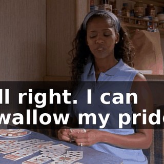 All right. I can swallow my pride.