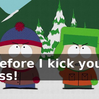 before I kick your ass!