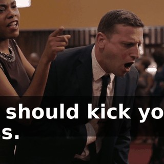 - I should kick your ass.