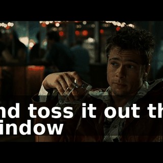 and toss it out the window