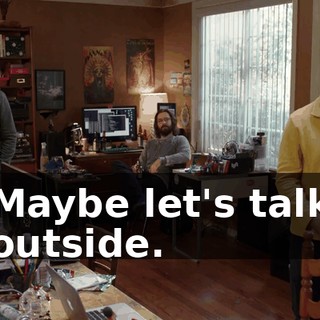 Maybe let's talk outside.