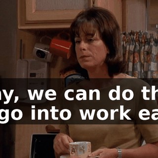 Okay, we can do this. If I go into work early,