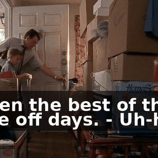 - Even the best of them have off days. - Uh-huh.