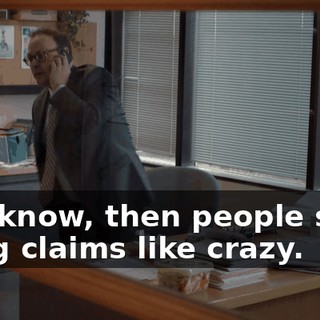 you know, then people start filing claims like crazy.