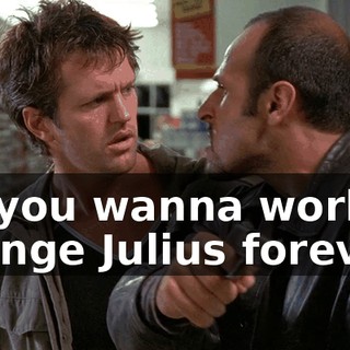 Do you wanna work at Orange Julius forever?