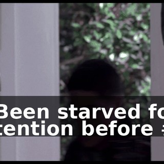 # Been starved for attention before ##