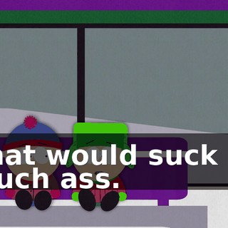 That would suck so much ass.