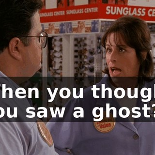 When you thought you saw a ghost?