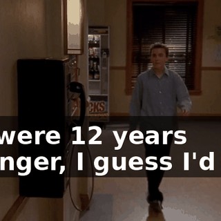 If I were 12 years younger, I guess I'd cry.