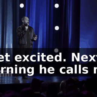 I get excited. Next morning he calls me.