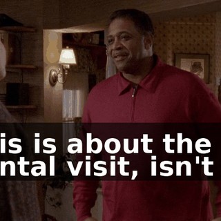 This is about the dental visit, isn't it?
