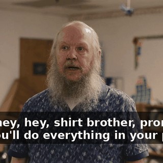Hey, hey, hey, shirt brother, promise me you'll do everything in your power