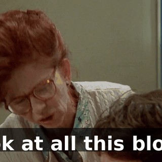 Look at all this blood.