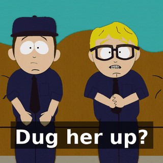 Dug her up?