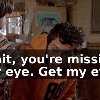 Wait, you're missing my eye. Get my eye.
