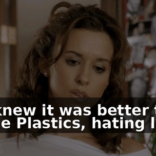 Ste knew it was better to be in The Plastics, hating life