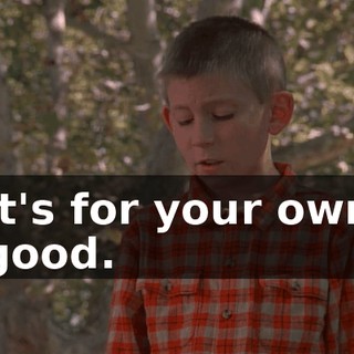 It's for your own good.