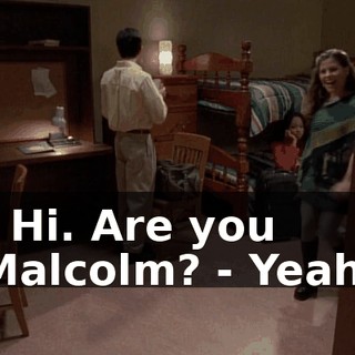 - Hi. Are you Malcolm? - Yeah.