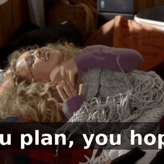 You plan, you hope,