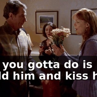 ♪ All you gotta do is hold him and kiss him ♪