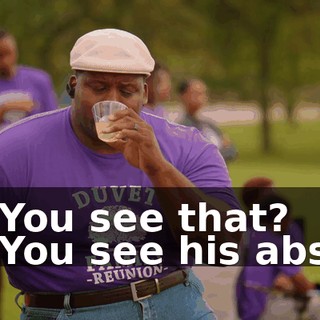- You see that? - You see his abs?