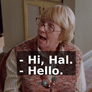 - Hi, Hal. - Hello.