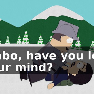 Jimbo, have you lost your mind?
