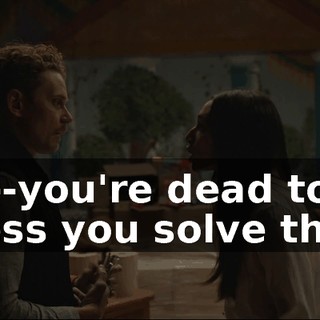 You--you're dead to me unless you solve this.