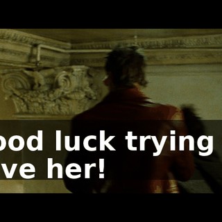 Good luck trying to save her!