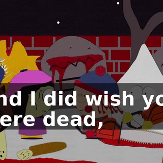 and I did wish you were dead,