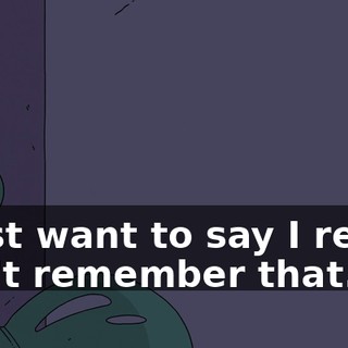 I just want to say I really can't remember that.
