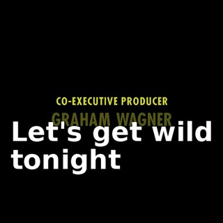 ♪ Let's get wild tonight ♪