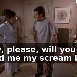 Now, please, will you hand me my scream box?