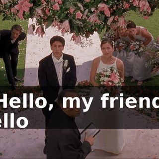 * Hello, my friends, hello