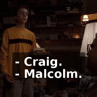 - Craig. - Malcolm.