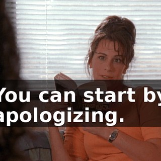 You can start by apologizing.