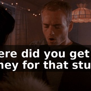 Where did you get the money for that stuff?
